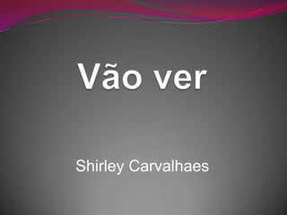 Shirley Carvalhaes
 