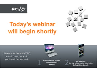 Today’s webinar
    will begin shortly


Please note there are TWO
  ways to hear the audio
  portion of this webcast:

                             1                             2
                                 Streaming Audio through
                                                                      Via Telephone
                                     Your Computer’s       Use Dial In Information listed in the
                                        Speakers                 Go To Webinar Console
 