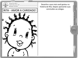 RITA - AMOR A CARIDADE!
Desenhe o que mais você gostou na
história de Rita. Depois apresente suas
conclusões ao colegas.
 