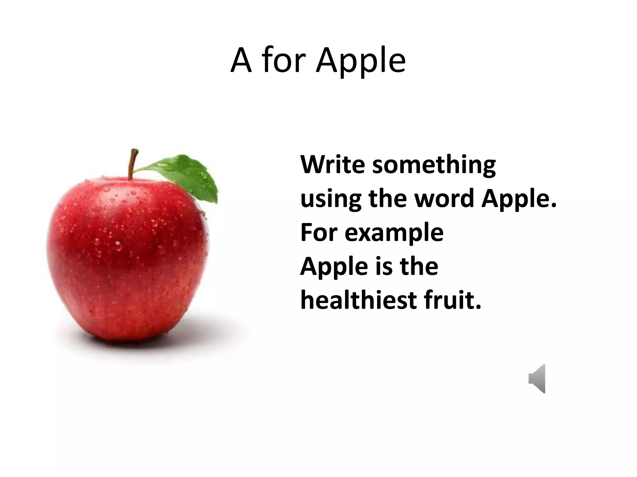 A for Apple
Write something
using the word Apple.
For example
Apple is the
healthiest fruit.