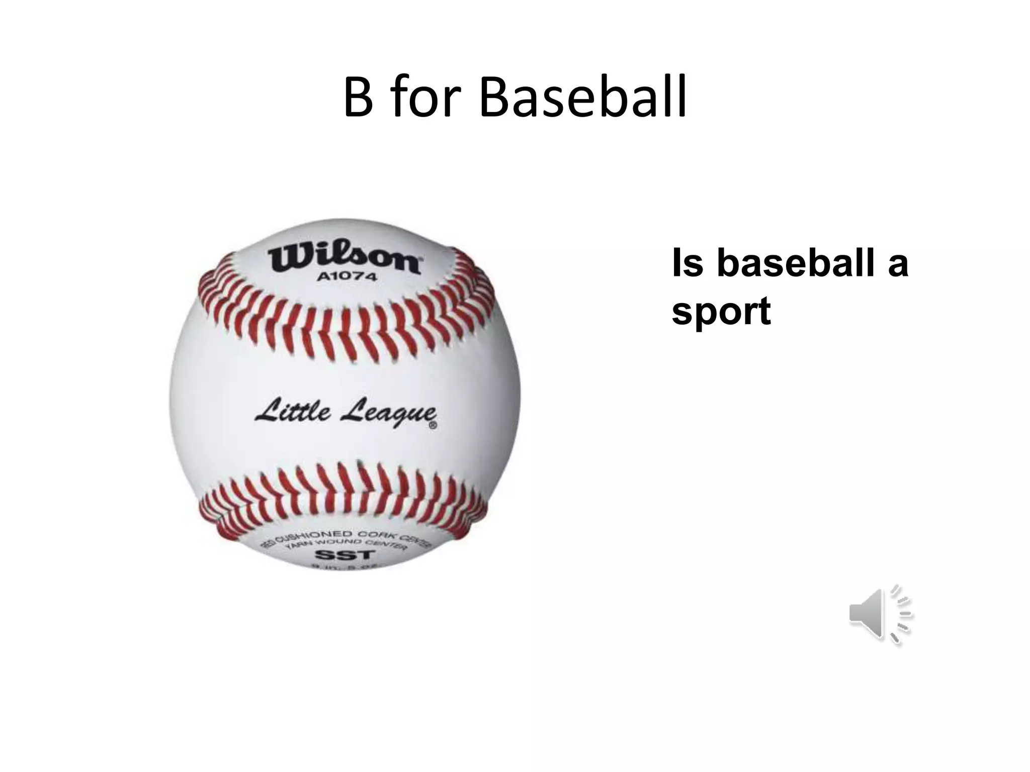 B for Baseball
Is baseball a
sport