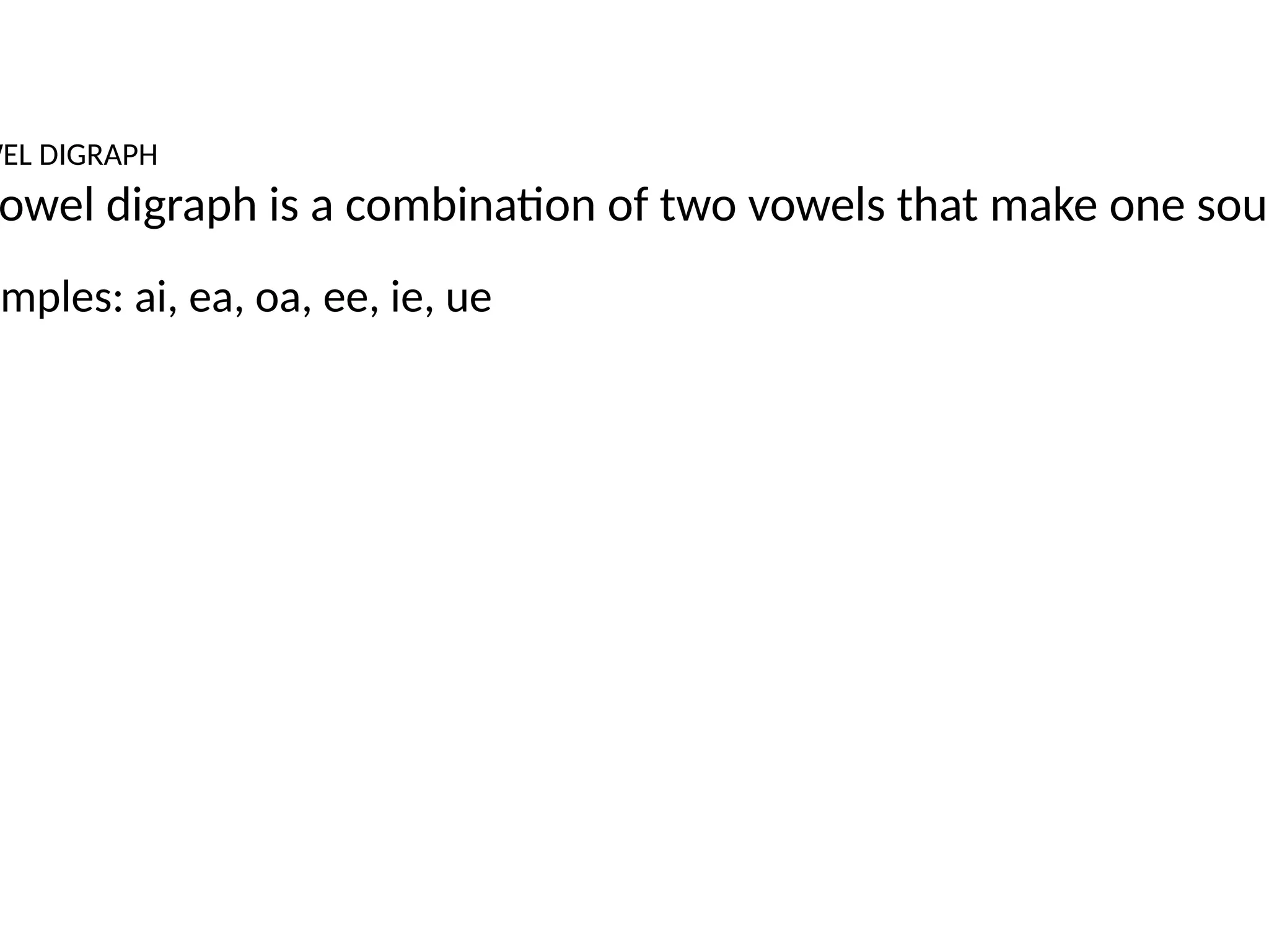 WEL DIGRAPH
owel digraph is a combination of two vowels that make one soun
amples: ai, ea, oa, ee, ie, ue
 