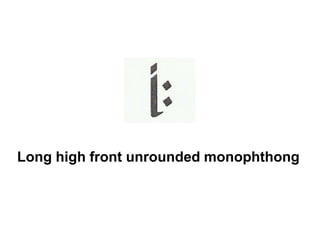 Long high front unrounded monophthong 
 