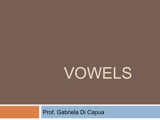 VOWELS
Prof. Gabriela Di Capua
 
