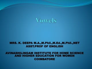 MRS. K. DEEPA M.A.,M.Phil.,M.Ed.,M.Phil.,NET
ASST.PROF OF ENGLISH
AVINASHILINGAM INSTITUTE FOR HOME SCIENCE
AND HIGHER EDUCATION FOR WOMEN
COIMBATORE
 