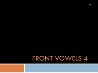 25
FRONT VOWELS 4
i:, , , ,
 