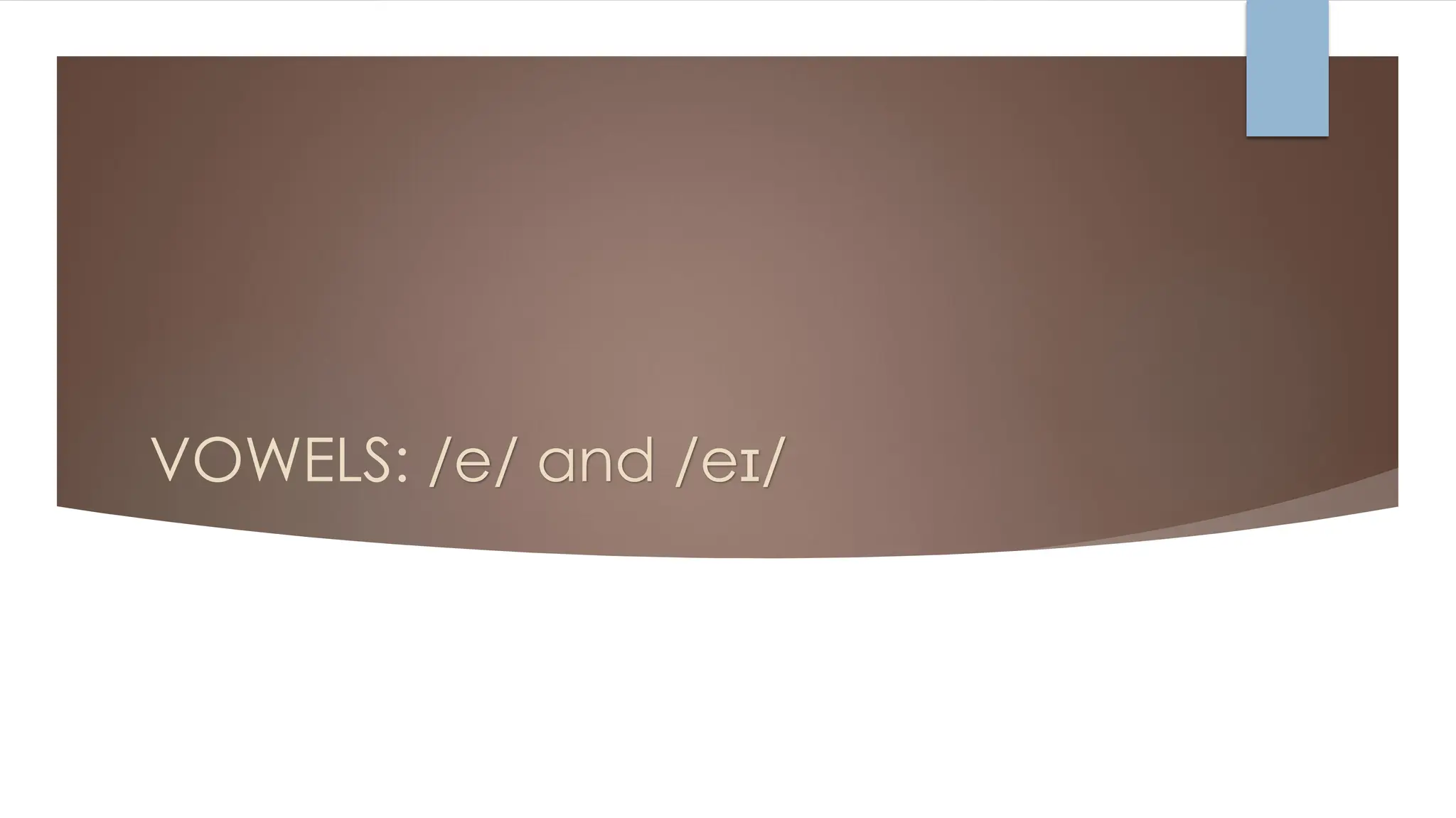 VOWELS: /e/ and /eɪ/
 