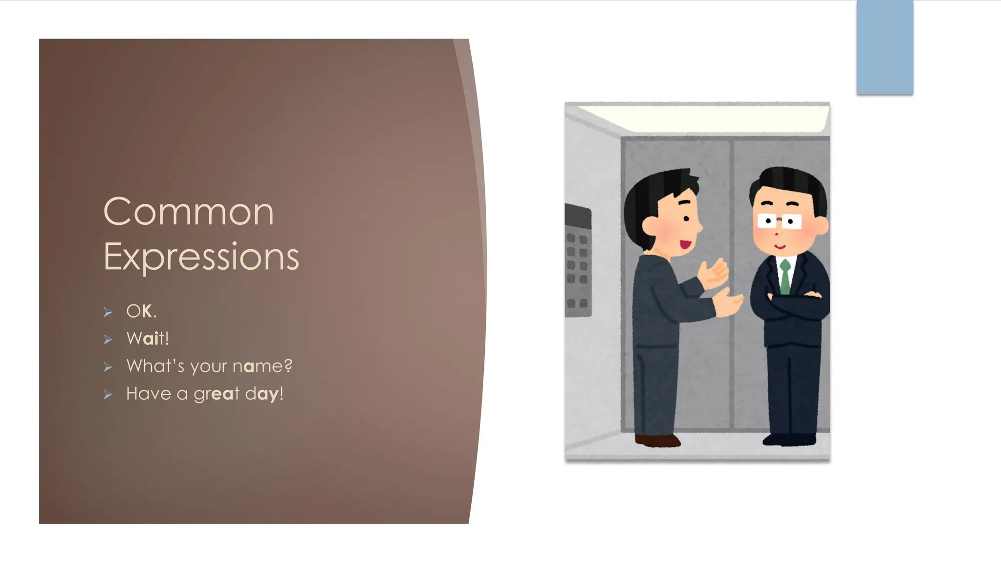 Common
Expressions
➢ OK.
➢ Wait!
➢ What’s your name?
➢ Have a great day!
 