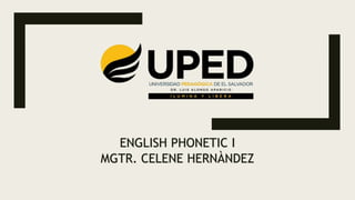 ENGLISH PHONETIC I
MGTR. CELENE HERNÀNDEZ
 