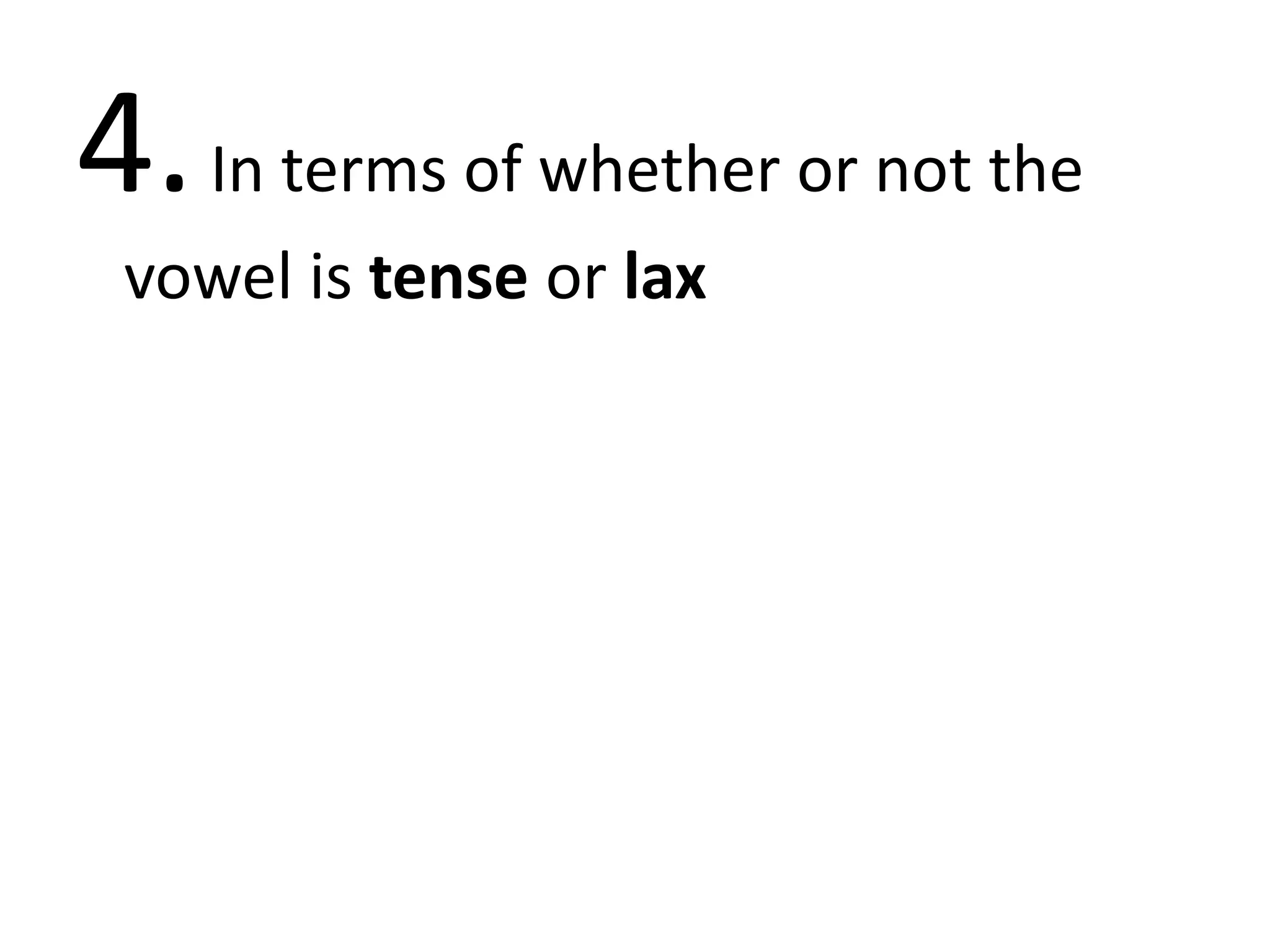 4.In terms of whether or not the
vowel is tense or lax
 