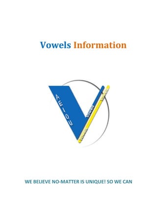 Vowels Information
WE BELIEVE NO-MATTER IS UNIQUE! SO WE CAN
 