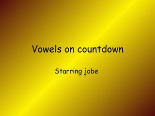 Vowels on countdown

    Starring jobe
 