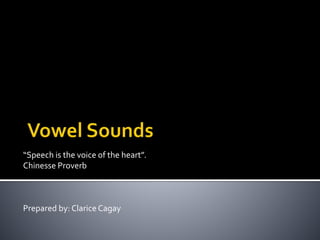“Speech is the voice of the heart”.
Chinesse Proverb
Prepared by: Clarice Cagay
 