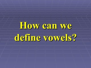 How can we define vowels? 