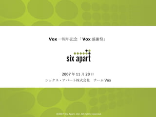 Vox 一周年記念「 Vox 感謝祭」 2007 年 11 月 28 日 シックス・アパート株式会社　チーム Vox 