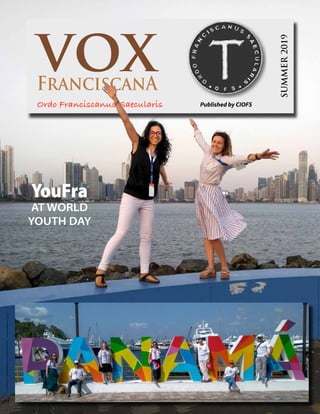 VOX Franciscana • 1 • SUMMER 2019
voxFranciscanA
Ordo Franciscanus Saecularis
SUMMER2019
Published by CIOFS
YouFra
AT WORLD
YOUTH DAY
 