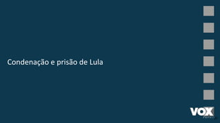 Condenação e prisão de Lula
37
 