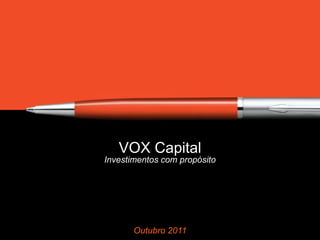 VOX Capital
Investimentos com propósito




       Outubro 2011
 