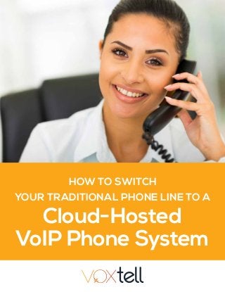 HOW TO SWITCH
YOUR TRADITIONAL PHONE LINE TO A
Cloud-Hosted
VoIP Phone System
 