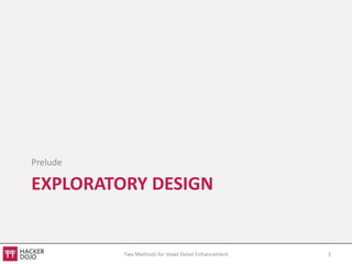 Prelude

EXPLORATORY DESIGN


          Two Methods for Voxel Detail Enhancement   3
 