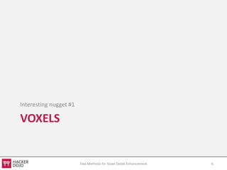 Interesting nugget #1

VOXELS


                        Two Methods for Voxel Detail Enhancement   6
 