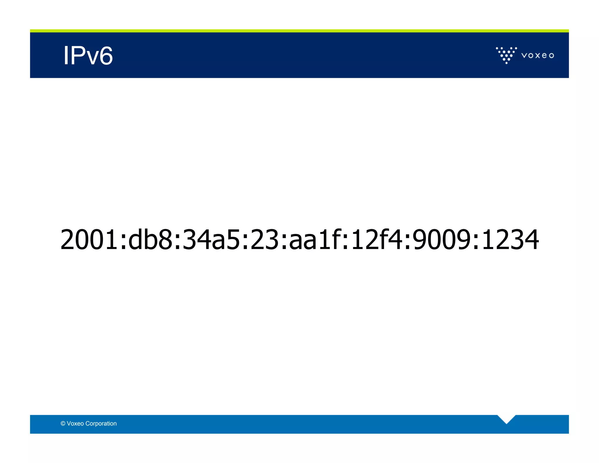 IPv6!




2001:db8:34a5:23:aa1f:12f4:9009:1234




© Voxeo Corporation
 