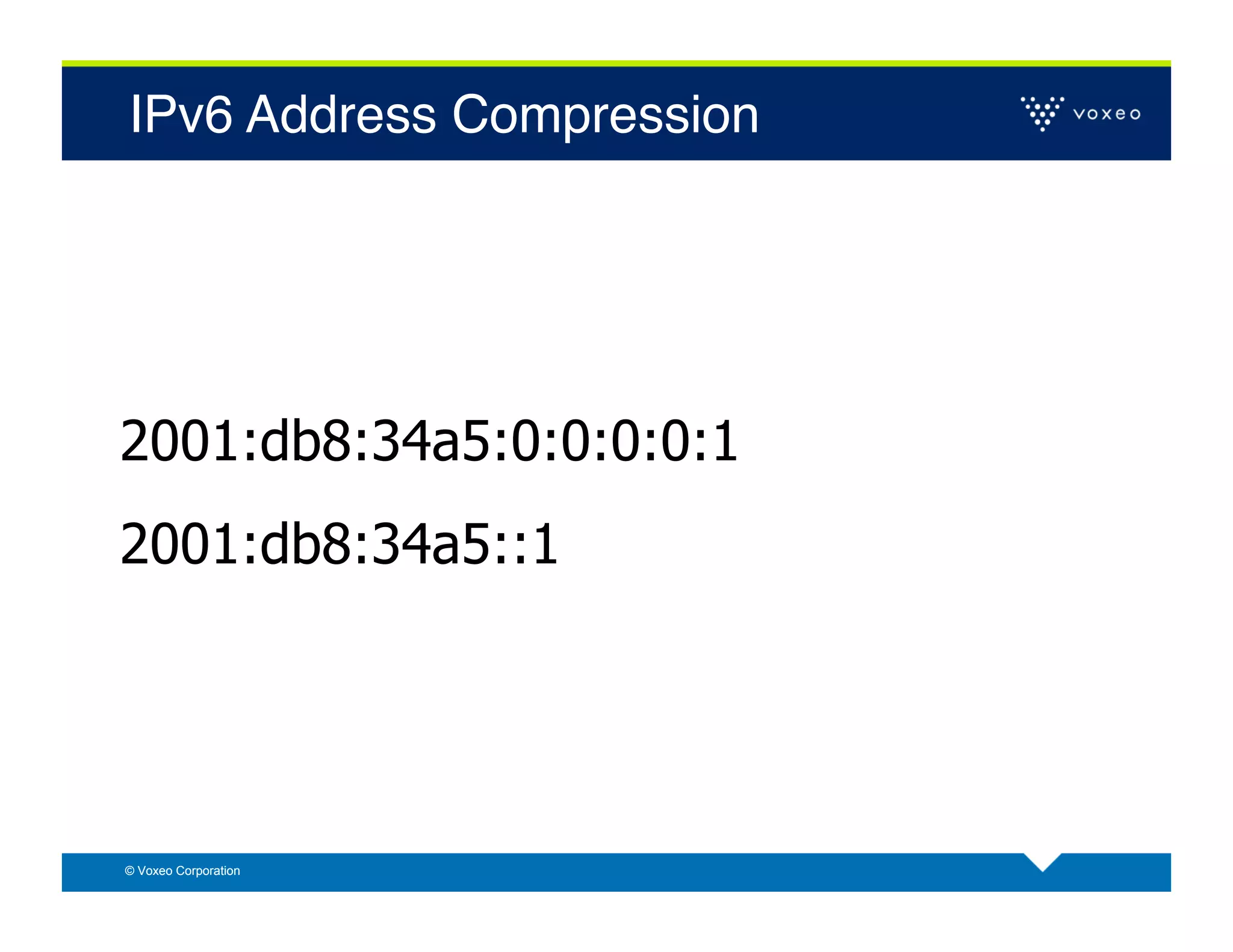 IPv6 Address Compression!




2001:db8:34a5:0:0:0:0:1
2001:db8:34a5::1




© Voxeo Corporation
 