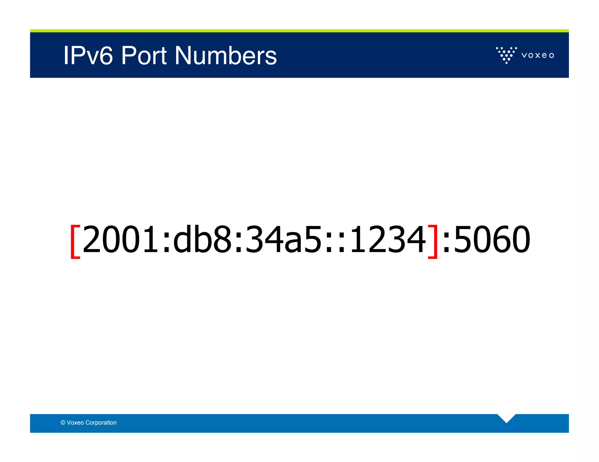 IPv6 Port Numbers!




  [2001:db8:34a5::1234]:5060



© Voxeo Corporation
 