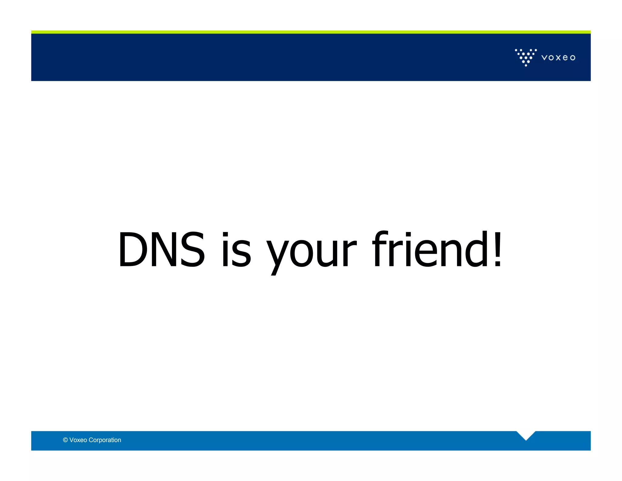 DNS is your friend!


© Voxeo Corporation
 