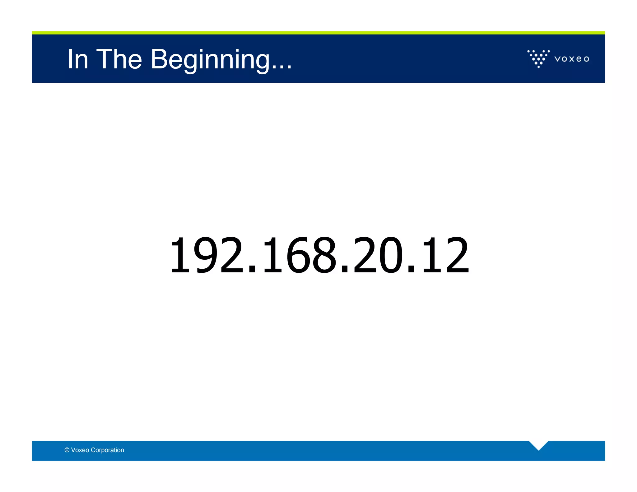 In The Beginning...!




                      192.168.20.12


© Voxeo Corporation
 