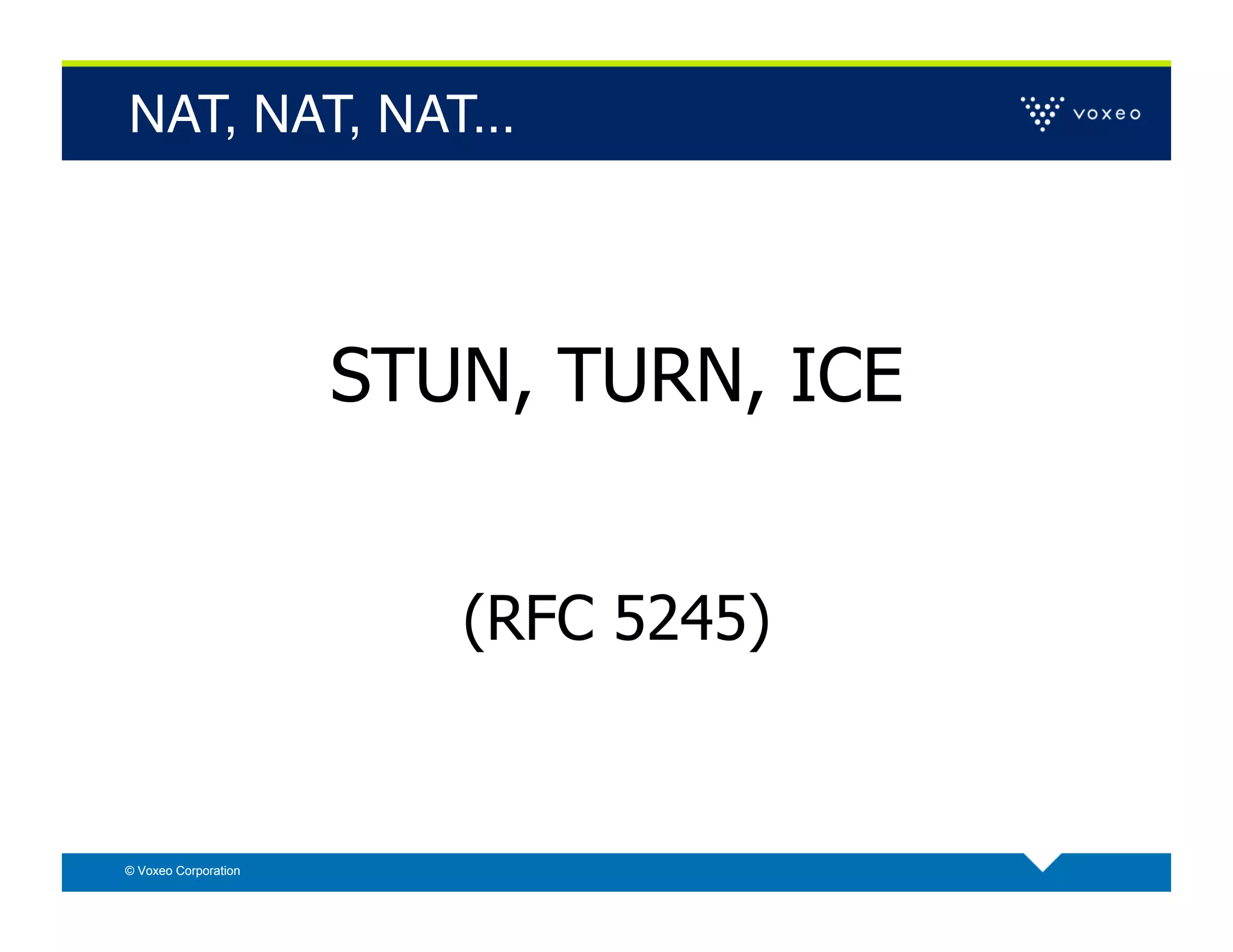 NAT, NAT, NAT... !




                      STUN, TURN, ICE


                         (RFC 5245)


© Voxeo Corporation
 