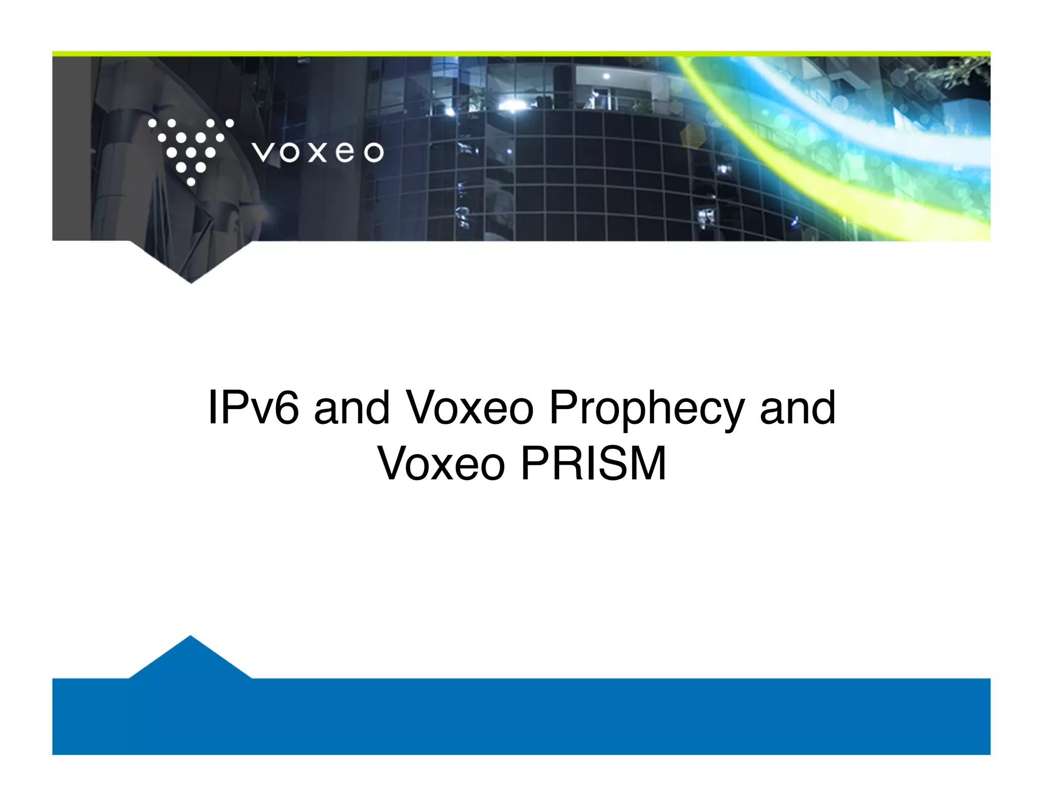 IPv6 and Voxeo Prophecy and  
       Voxeo PRISM!
 