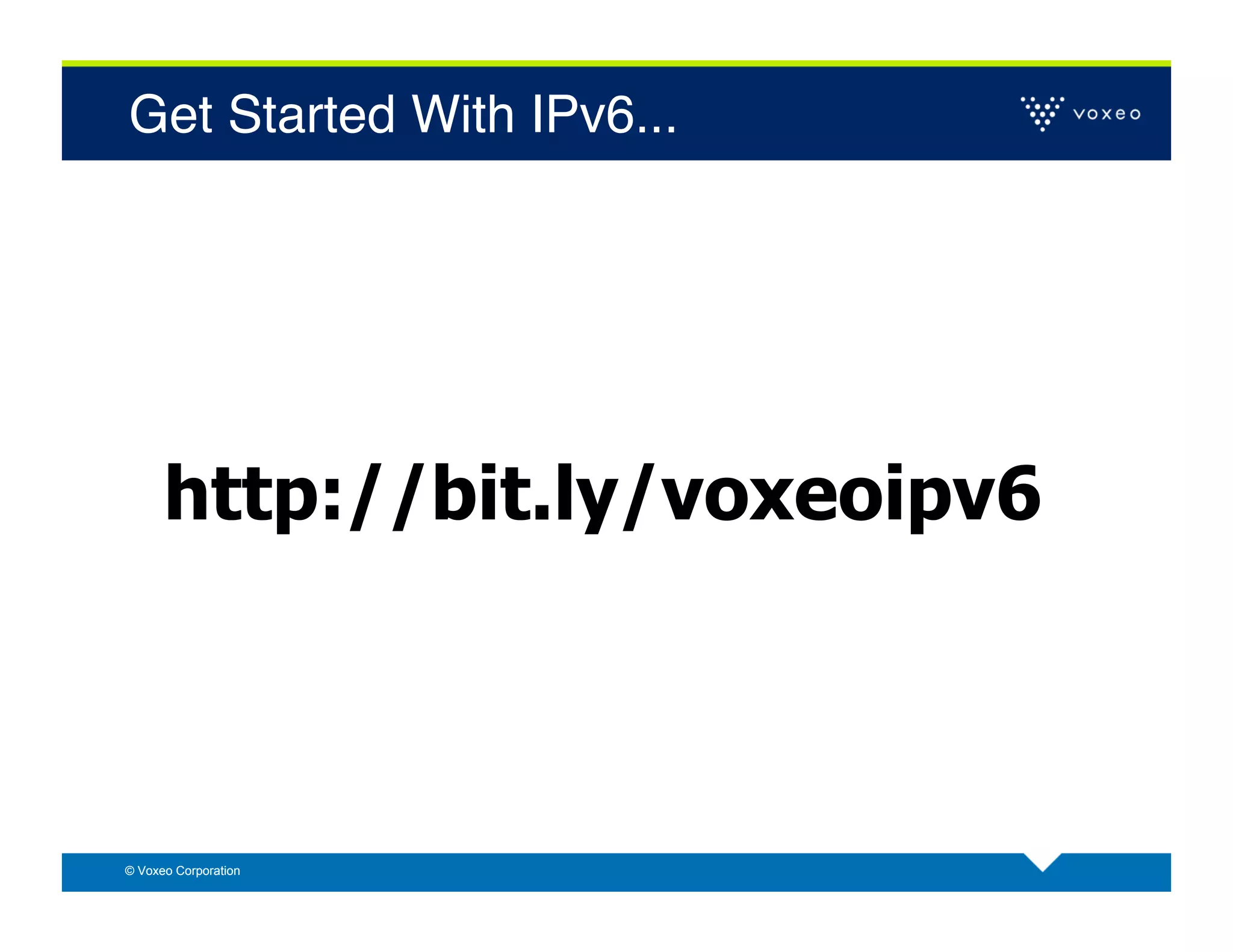 Get Started With IPv6... !




      http://bit.ly/voxeoipv6



© Voxeo Corporation
 