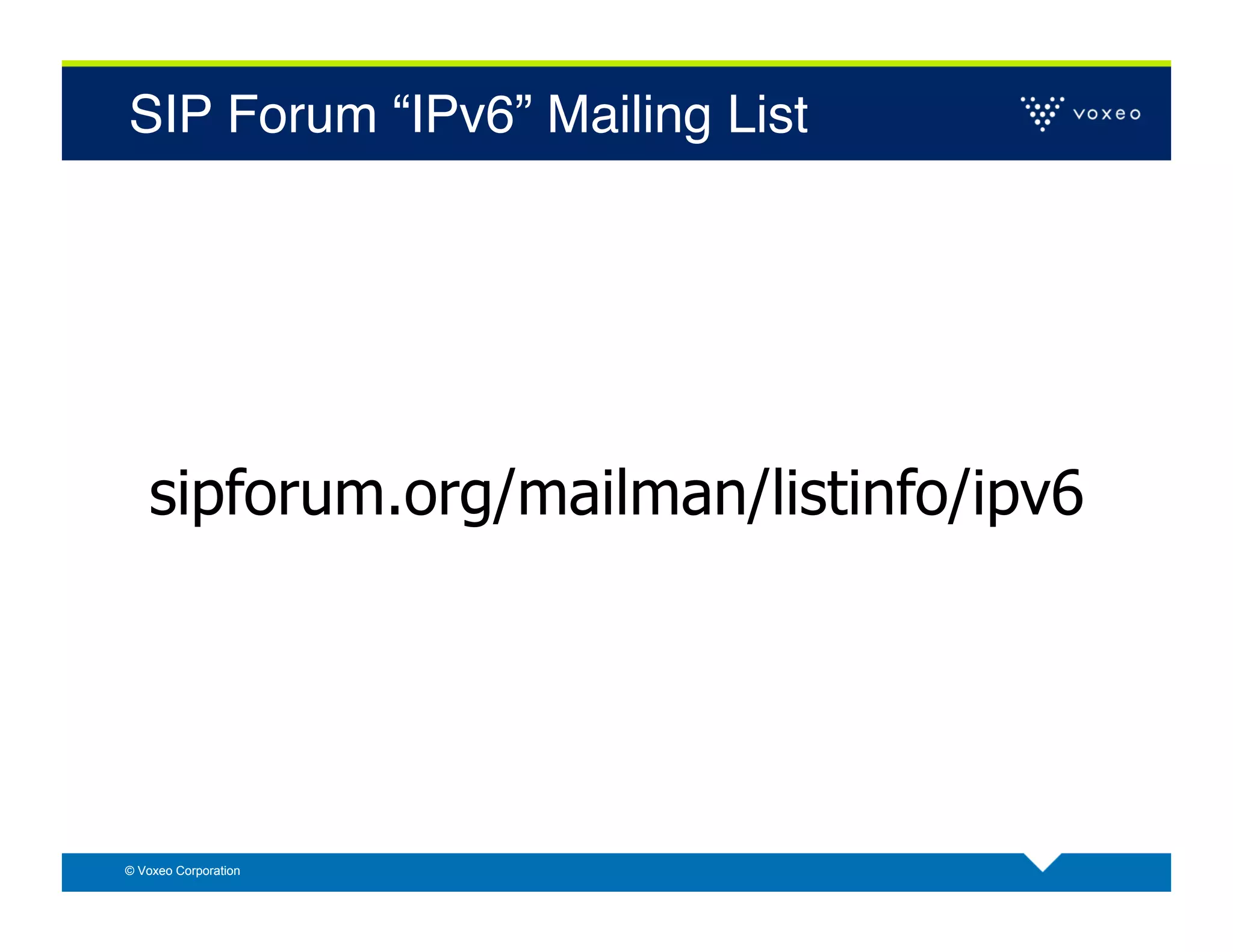 SIP Forum “IPv6” Mailing List!




   sipforum.org/mailman/listinfo/ipv6




© Voxeo Corporation
 
