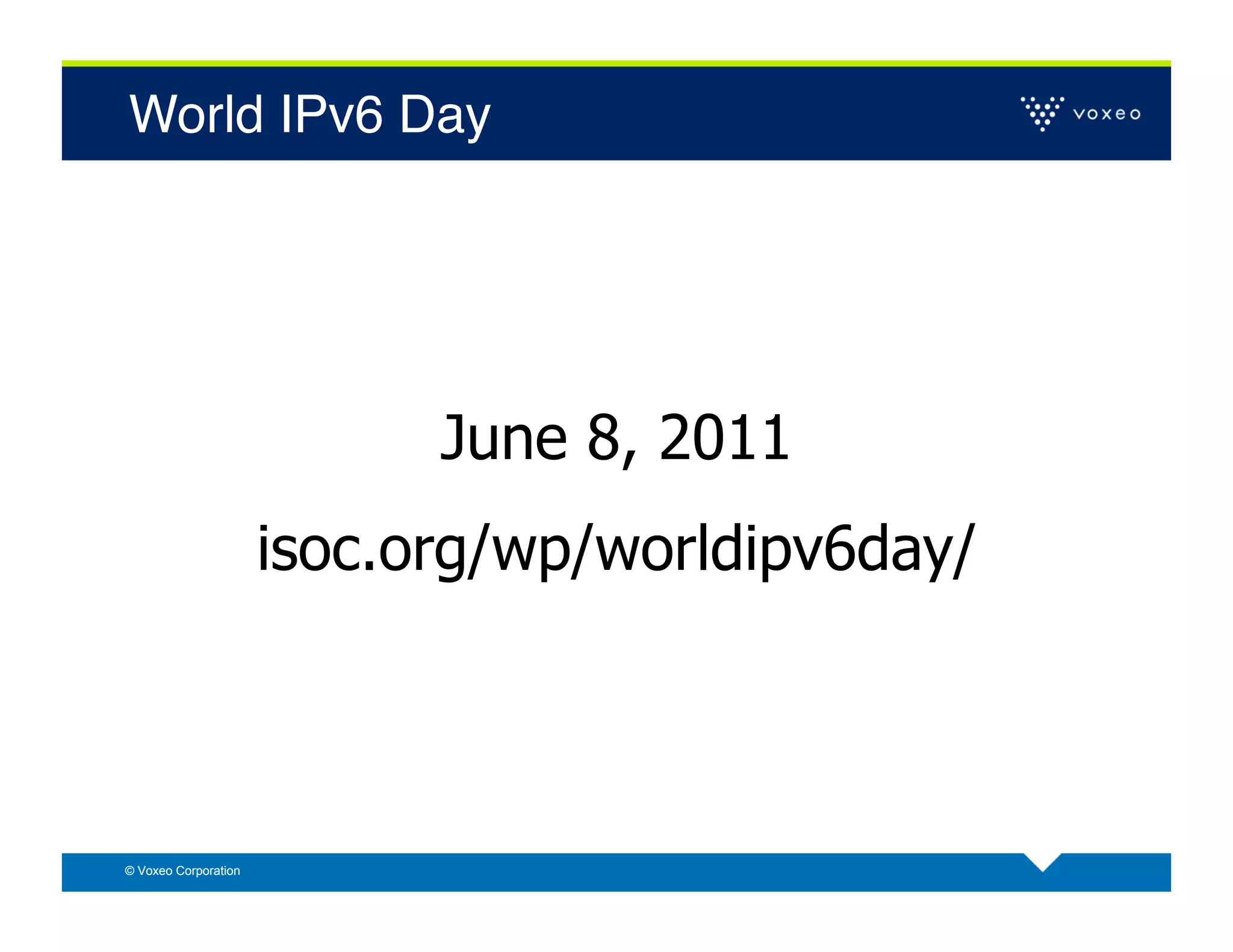 World IPv6 Day!




                            June 8, 2011
                      isoc.org/wp/worldipv6day/



© Voxeo Corporation
 