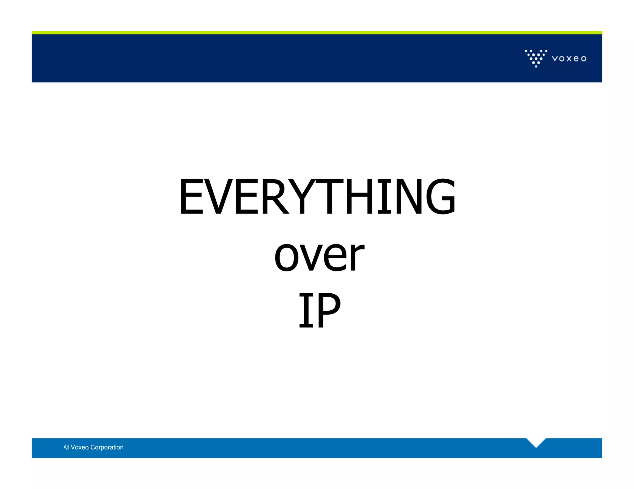 EVERYTHING
                          over
                           IP

© Voxeo Corporation
 