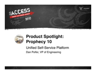 Product Spotlight:
Prophecy 10
Uniﬁed Self-Service Platform
Dan Polfer, VP of Engineering
 