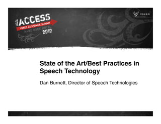 State of the Art/Best Practices in
Speech Technology
Dan Burnett, Director of Speech Technologies
 