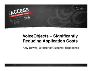 VoiceObjects – Signiﬁcantly
Reducing Application Costs
Amy Downs, Director of Customer Experience
 