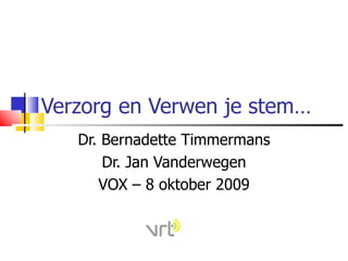 Verzorg en Verwen je stem… Dr. Bernadette Timmermans Dr. Jan Vanderwegen VOX – 8 oktober 2009 
