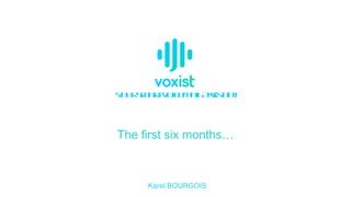 The first six months…
Karel BOURGOIS
YourSmartVoicemailAssistant
 