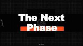 2 0 1 9 /// 1
The Next
Phase
 