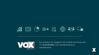 Praça da Bandeira, 170 - Mangabeiras | CEP: 30.130-050 | Belo Horizonte, MG
Tel.: +55 (31) 3014-5000 | E-mail: contato@voxdobrasil.com
voxpopuli.com.br
41
 
