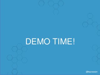 @kazoocon
DEMO TIME!
 