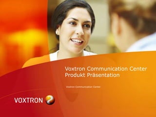 Voxtron Communication Center
Produkt Präsentation

Voxtron Communication Center
 