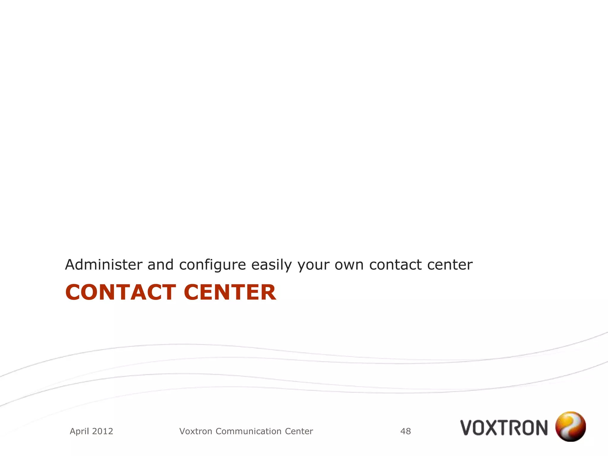 Administer and configure easily your own contact center

CONTACT CENTER




April 2012     Voxtron Communication Center   48
 
