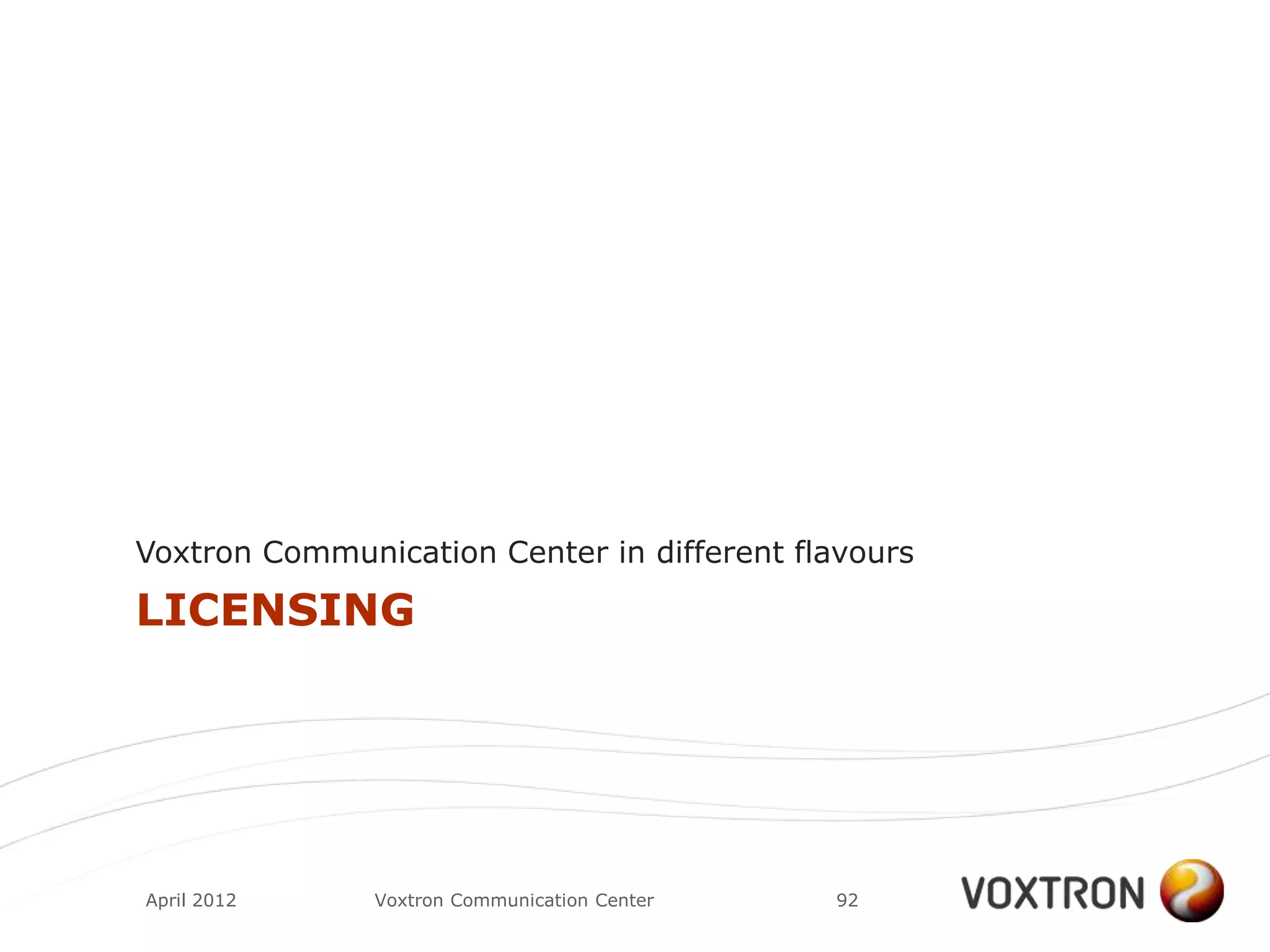 Voxtron Communication Center in different flavours

LICENSING




April 2012     Voxtron Communication Center   92
 