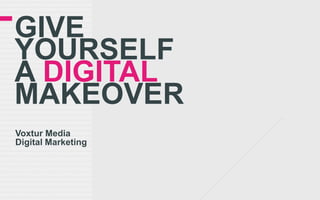 GIVE
YOURSELF
A DIGITAL
MAKEOVER
Voxtur Media
Digital Marketing
 
