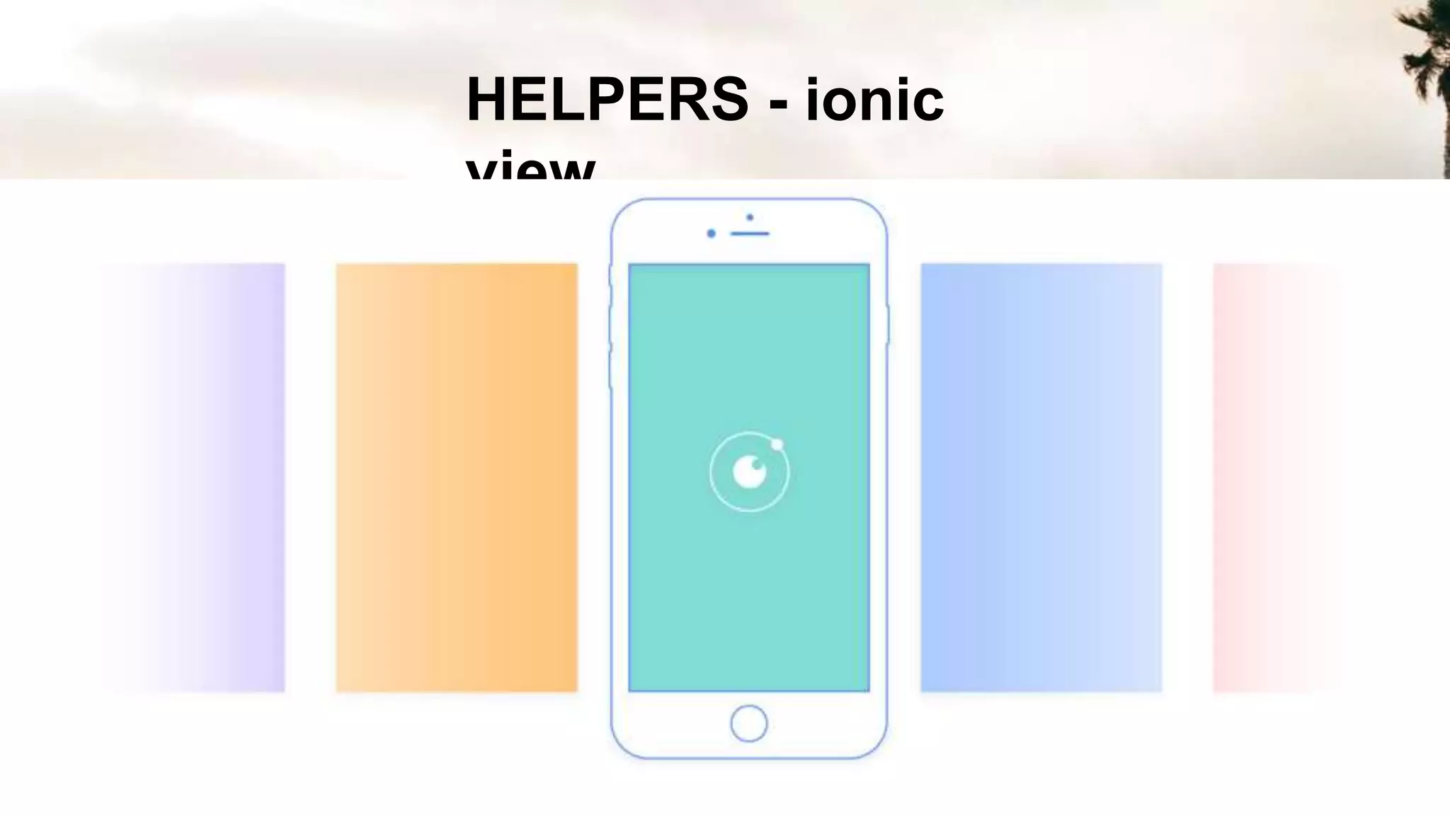 HELPERS - ionic
view
 