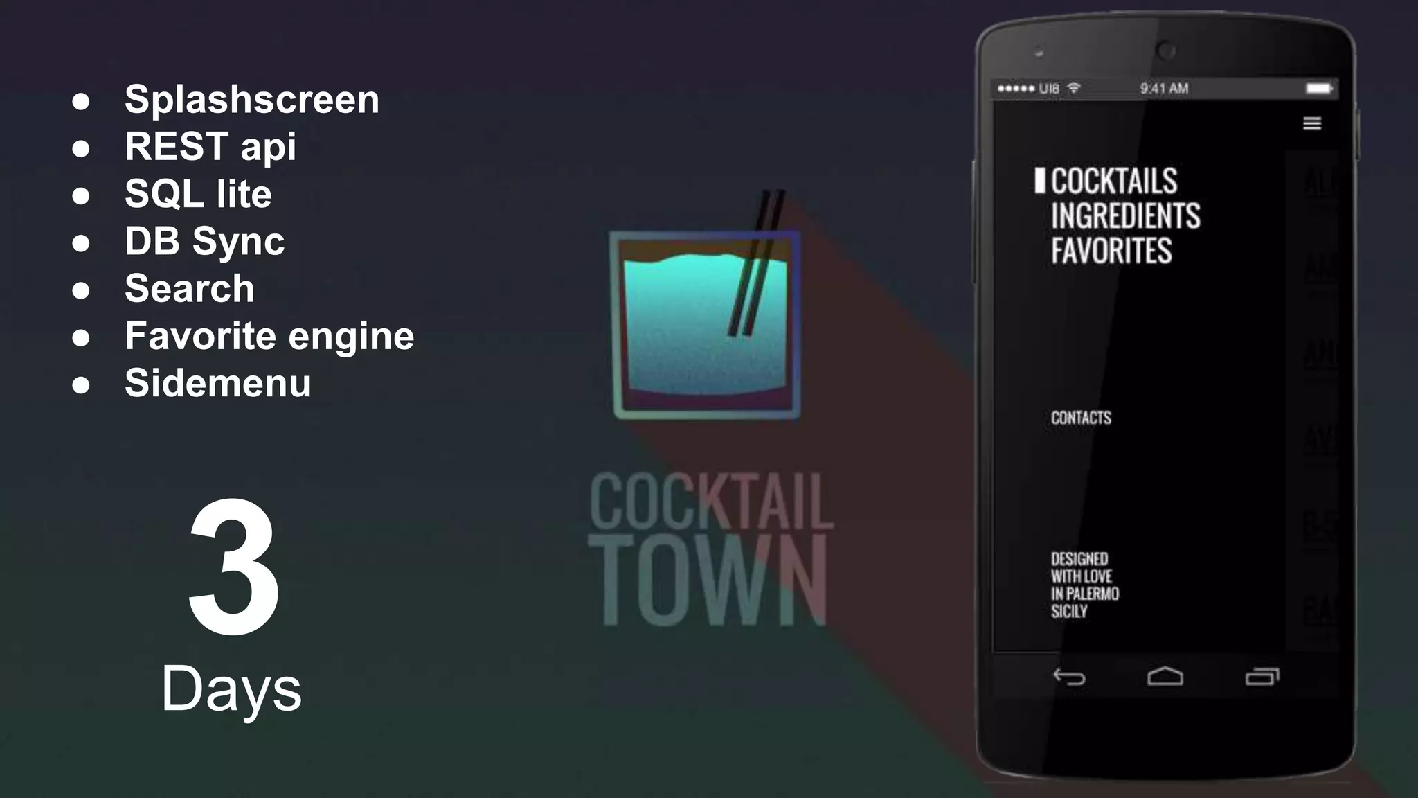 ● Splashscreen
● REST api
● SQL lite
● DB Sync
● Search
● Favorite engine
● Sidemenu
3Days
 